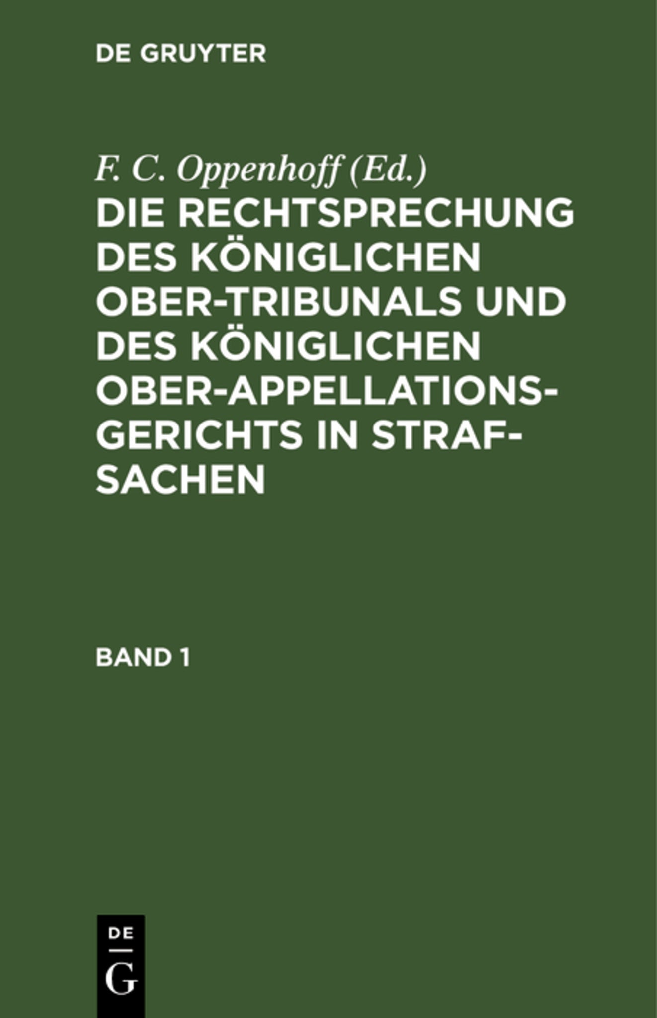 Die Rechtsprechung des Königlichen Ober-Tribunals und des Königlichen Ober-Appellations-Gerichts in Straf-Sachen. Band 1